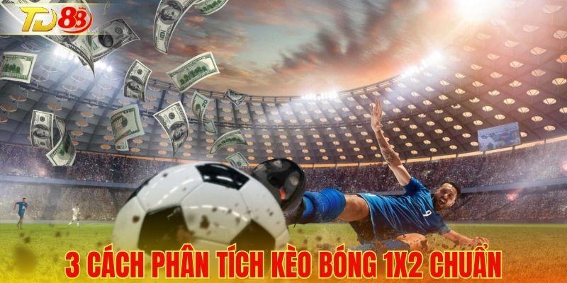 3 cách phân tích kèo bóng 1X2 chuẩn