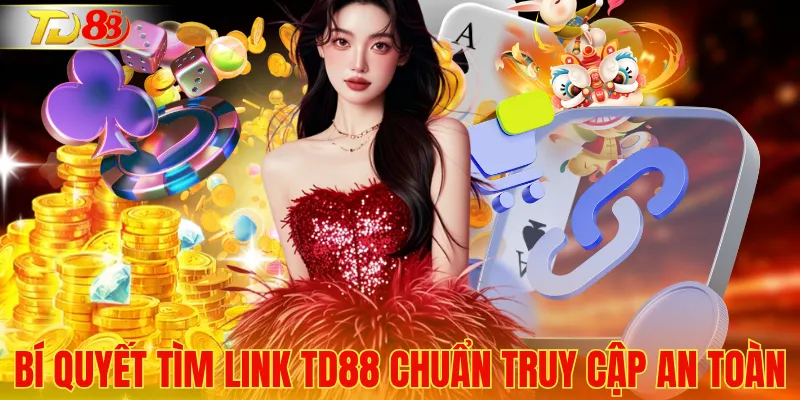 Bí quyết tìm link TD88 chuẩn truy cập an toàn