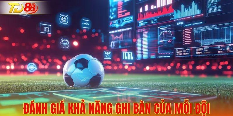 Đánh giá khả năng ghi bàn của mỗi đội