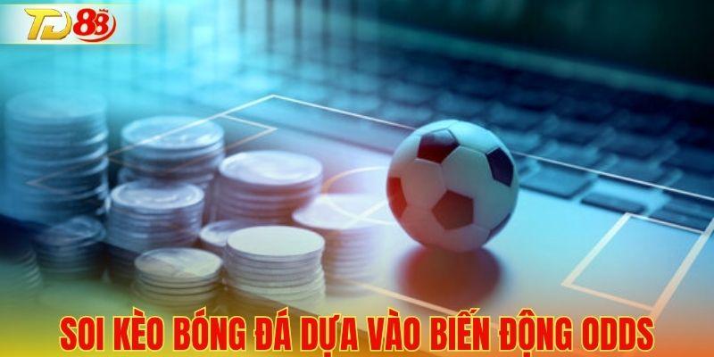 Soi kèo bóng đá dựa vào biến động odds