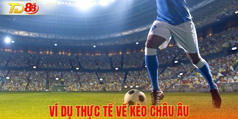 Ví dụ thực tế về kèo Châu Âu